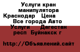 Услуги кран манипулятора Краснодар › Цена ­ 1 000 - Все города Авто » Услуги   . Дагестан респ.,Буйнакск г.